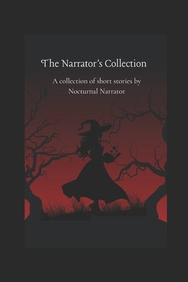 The Narrator's Collection: A collection of short stories by Nocturnal Narrator by G, Nikki