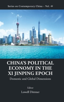 China's Political Economy in the XI Jinping Epoch: Domestic and Global Dimensions by Dittmer, Lowell