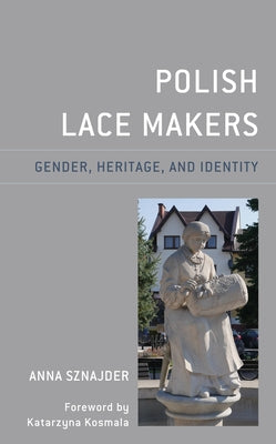 Polish Lace Makers: Gender, Heritage, and Identity by Sznajder, Anna