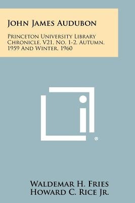 John James Audubon: Princeton University Library Chronicle, V21, No. 1-2, Autumn, 1959 and Winter, 1960 by Fries, Waldemar H.