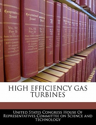 High Efficiency Gas Turbines by United States Congress House of Represen