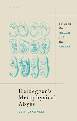 Heidegger's Metaphysical Abyss: Between the Human and the Animal by Cykowski, Elizabeth