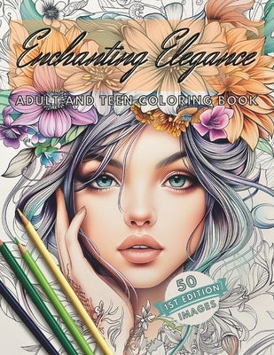 Enchanting Elegance: Adult and Teen Coloring Book: 50 Elegant Ethereal Images of Women with Flowers, Butterflies and More! Stress Relief, R by Gibson, C. R.