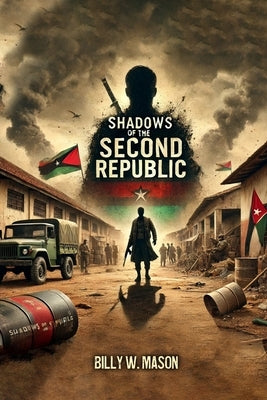 Shadows of the Second Republic: When Power Corrupts and Justice Fades by Mason, Billy W.