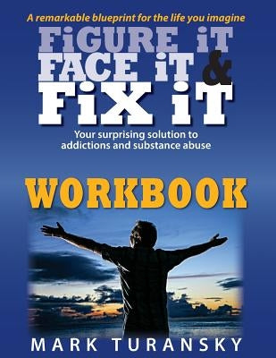 Figure it Face it & Fix it Workbook: Your surprising solution to addictions and substance abuse by Turansky, Mark a.