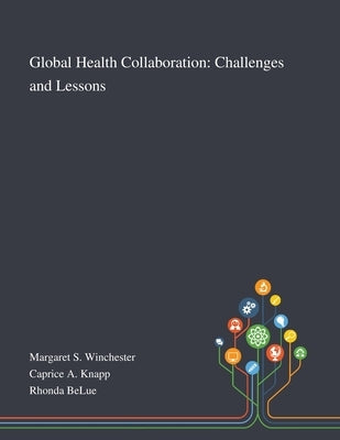 Global Health Collaboration: Challenges and Lessons by Margaret S Winchester