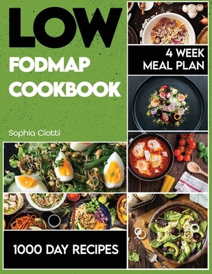Low-FODMAP Cookbook: 1000 Days of Recipes to Alleviate IBS Symptoms. 4 Week Meal Plan Included. by Ciotti, Sophia