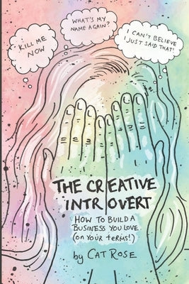 The Creative Introvert: How to Build a Business You Love (On Your Terms) by Rose, Cat