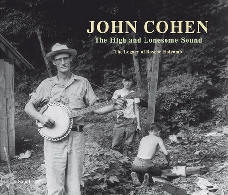 John Cohen: The High and Lonesome Sound by Cohen, John