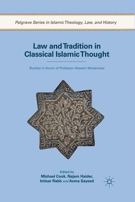 Law and Tradition in Classical Islamic Thought: Studies in Honor of Professor Hossein Modarressi by Cook, M.