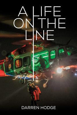 A Life on the Line: A MICA Flight Paramedic's Story by Hodge, Darren
