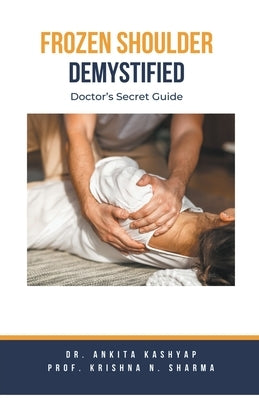 Frozen Shoulder Demystified: Doctor's Secret Guide by Kashyap, Ankita