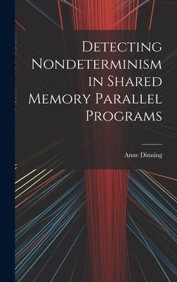Detecting Nondeterminism in Shared Memory Parallel Programs by Dinning, Anne