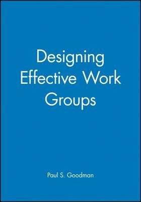 Designing Effective Work Groups by Goodman, Paul S.