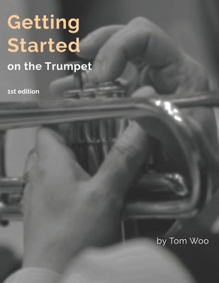 Getting Started on the Trumpet: first edition by Woo, Tom