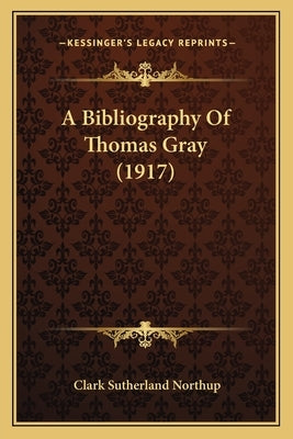 A Bibliography Of Thomas Gray (1917) by Northup, Clark Sutherland