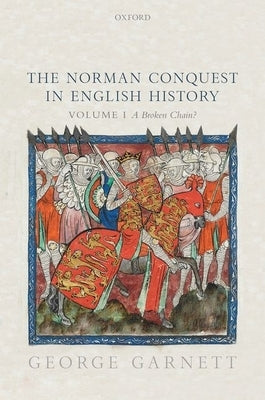 The Norman Conquest in English History: Volume I: A Broken Chain? by Garnett, George
