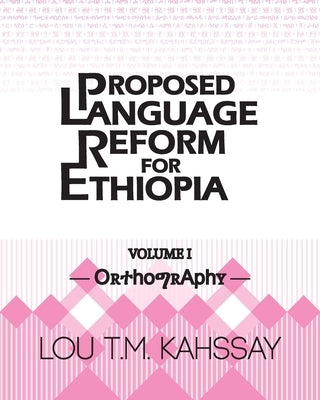 Proposed Language Reform for Ethiopia: Volume I: Orthography by Kahssay, Lou Tm