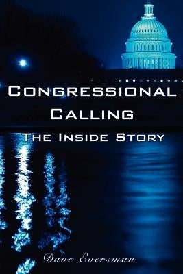 Congressional Calling the Inside Story by Eversman, Dave