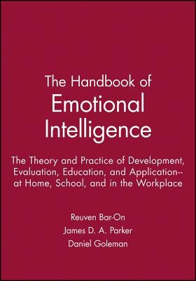 The Handbook of Emotional Intelligence: The Theory and Practice of Development, Evaluation, Education, and Application--At Home, School, and in the Wo by Bar-On, Reuven