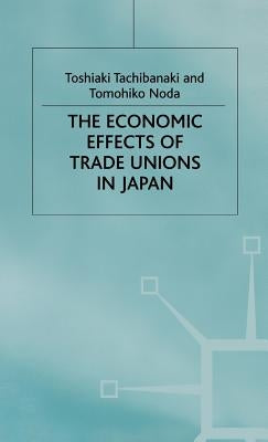 The Economic Effects of Trade Unions in Japan by Tachibanaki, T.