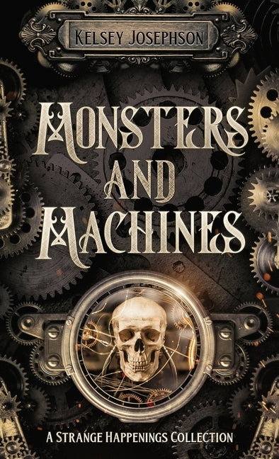 Monsters and Machines: A Strange Happenings Collection by Josephson, Kelsey