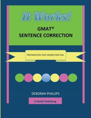 It Works! GMAT Sentence Correction: Preparation that works for you by Phillips, Deborah