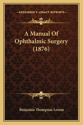 A Manual Of Ophthalmic Surgery (1876) by Lowne, Benjamin Thompson