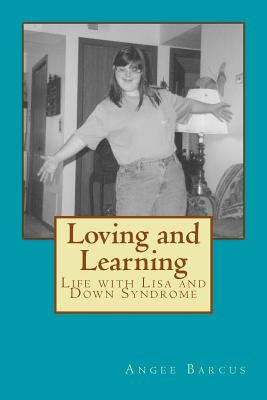 Loving and Learning: Life with Lisa and Down Syndrome by Barcus, Angee