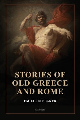 Stories of Old Greece and Rome: New large print edition illustrated with fine art classics paintings by Baker, Emilie Kip