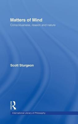 Matters of Mind: Consciousness, Reason and Nature by Sturgeon, Scott