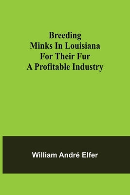 Breeding minks in Louisiana for their fur: A profitable industry by André Elfer, William