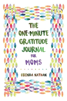 The One-Minute Gratitude Journal for Moms: Simple Journal to Increase Gratitude and Happiness by Nathan, Brenda