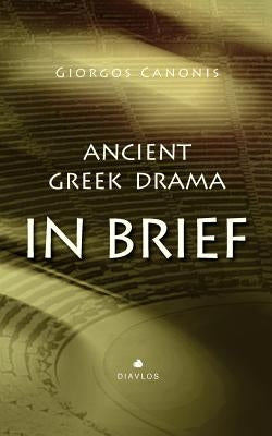 Ancient Greek Drama in Brief by Canonis, Giorgos