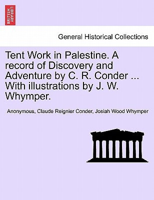 Tent Work in Palestine. a Record of Discovery and Adventure by C. R. Conder, with Illustrations by J. W. Whymper, Vol. II by Anonymous