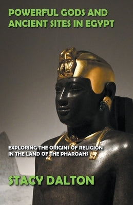Powerful Gods and Ancient Sites in Egypt by Dalton, Stacy