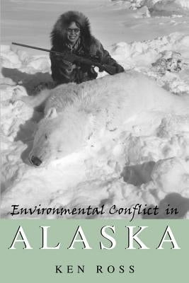 Environmental Conflict in Alaska by Ross, Ken