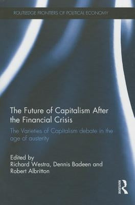 The Future of Capitalism After the Financial Crisis: The Varieties of Capitalism Debate in the Age of Austerity by Westra, Richard