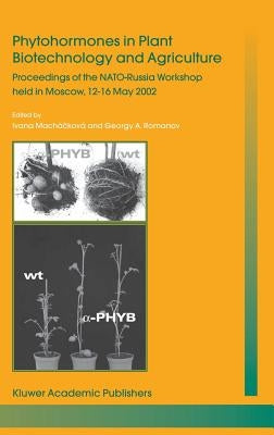 Phytohormones in Plant Biotechnology and Agriculture: Proceedings of the Nato-Russia Workshop Held in Moscow, 12-16 May 2002 by Machácková, Ivana