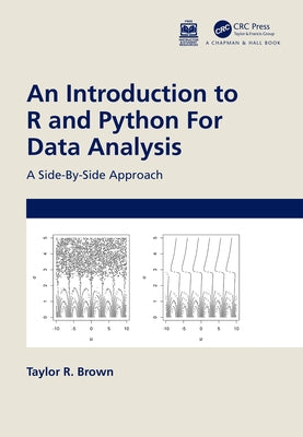 An Introduction to R and Python for Data Analysis: A Side-By-Side Approach by Brown, Taylor R.