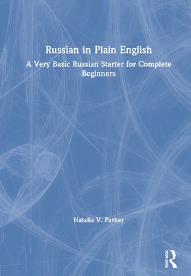 Russian in Plain English: A Very Basic Russian Starter for Complete Beginners by Parker, Natalia V.