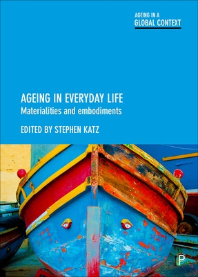Ageing in Everyday Life: Materialities and Embodiments by Hurd Clarke, Laura