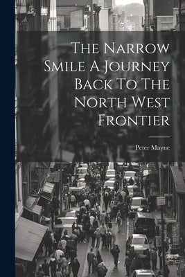 The Narrow Smile A Journey Back To The North West Frontier by Mayne, Peter