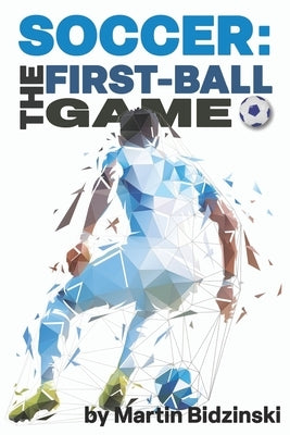Soccer: The First-Ball Game by Bidzinski, Martin