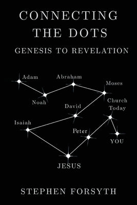 Connecting the Dots: Genesis to Revelation by Forsyth, Stephen