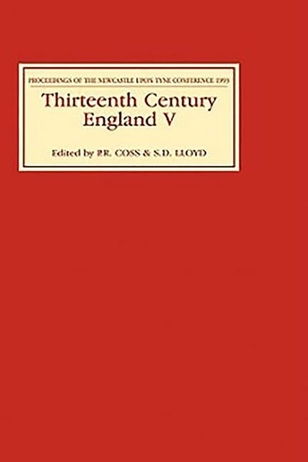 Thirteenth Century England V: Proceedings of the Newcastle Upon Tyne Conference 1993 by Coss, Peter