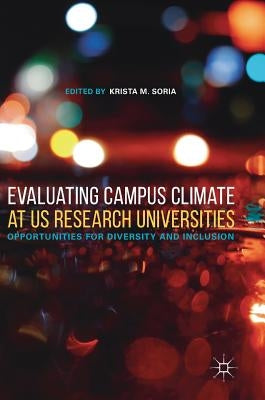 Evaluating Campus Climate at Us Research Universities: Opportunities for Diversity and Inclusion by Soria, Krista M.