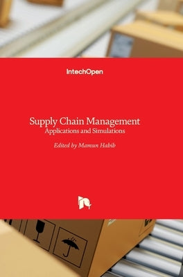 Supply Chain Management: Applications and Simulations by Habib, MD Mamun