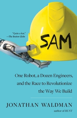 Sam: One Robot, a Dozen Engineers, and the Race to Revolutionize the Way We Build by Waldman, Jonathan