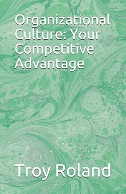 Organizational Culture: Your Competitive Advantage by Roland Edd, Troy